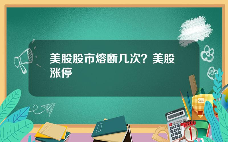 美股股市熔断几次？美股 涨停